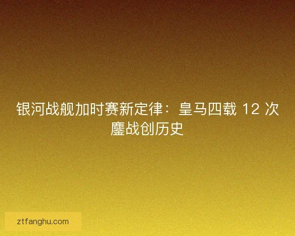 银河战舰加时赛新定律：皇马四载 12 次鏖战创历史